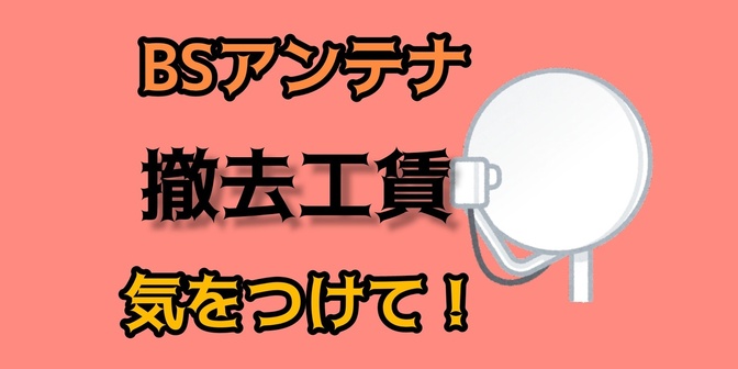 【サブスク費削減】BSアンテナ撤去工賃に気を付けて！