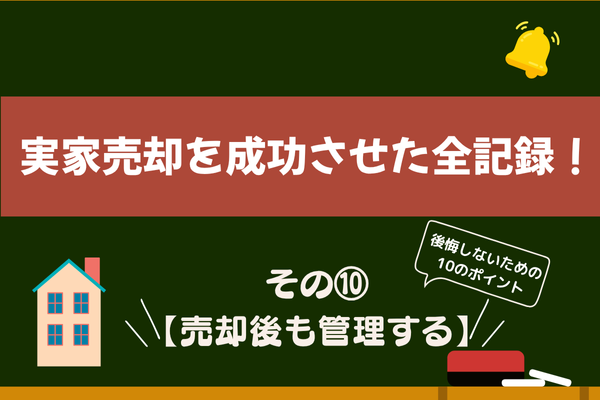 実家売却を成功させた全記録！私のリアル体験と手順　その⑩【売却後も管理する】