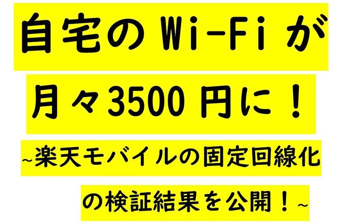 自宅のWi-Fiが月々3500円になる！　～楽天モバイルの固定回線化の実践と 検証結果を公開！～
