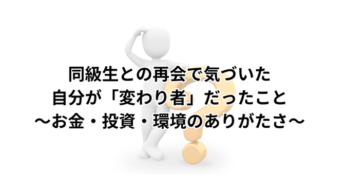 同級生との再会で気づいた、自分が「変わり者」だったこと〜お金・投資・環境のありがたさ〜