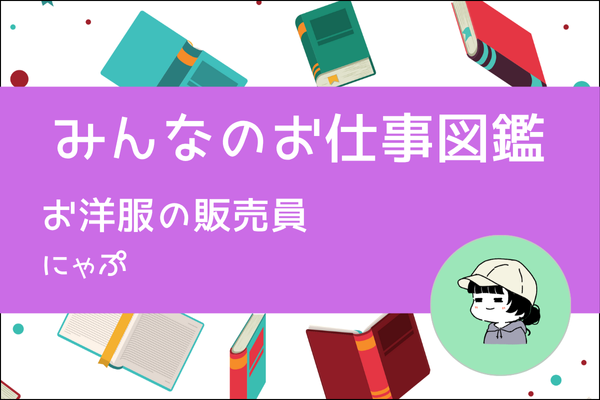 【みんなのお仕事図鑑】お洋服の販売員／にゃぷ