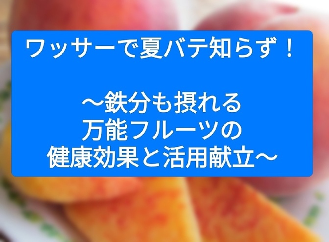 ワッサーで夏バテ知らず！ 〜鉄分も摂れる万能フルーツの健康効果と活用献立〜