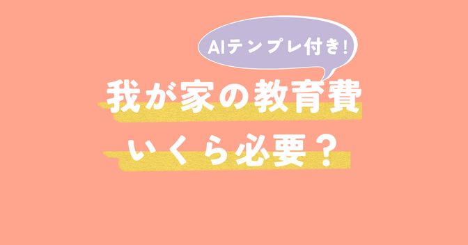 誰でも簡単！「教育費、あといくら？」AIで我が家の目安がわかるテンプレ公開！