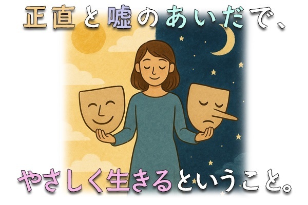 「正直に生きること」がしんどいとき、ありませんか？～正直と嘘のあいだで、やさしく生きる～