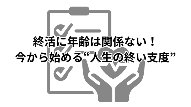 終活に年齢は関係ない！今から始める“人生の終い支度”