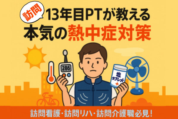 【猛暑の現場で倒れないために】13年目の訪問PTが教える“本気の熱中症対策”