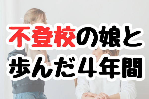 不登校の娘と歩んだ4年間。悩み苦しんだ末にたどり着いた「たった1つの大切なこと」