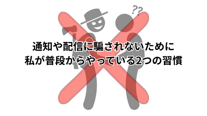 通知や配信に騙されないために私が普段からやっている2つの習慣