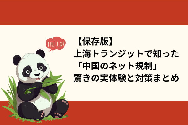 【保存版】上海トランジットで知った「中国のネット規制」驚きの実体験と対策まとめ