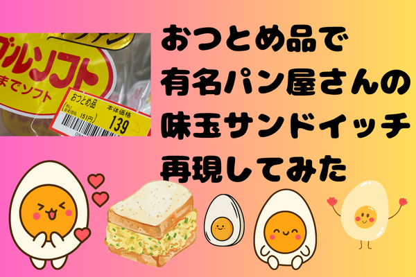 絶対に秘密ですが・・・料理嫌いな私がおつとめ品で有名パン屋さんの味玉サンドイッチを再現した体験談