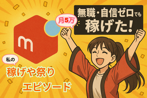 【稼げや祭り】無職・自信ゼロの私がメルカリで月5万を達成したエピソード