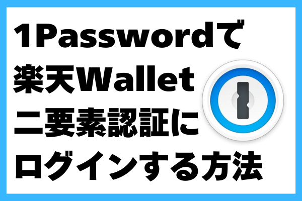 1Passwordで楽天ウォレットの「二要素認証」にログインする方法