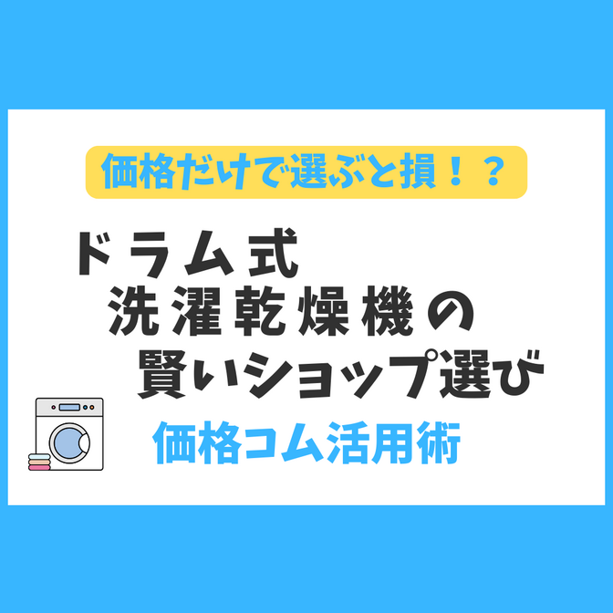 価格だけで選ぶと損!？　ドラム式洗濯乾燥機の賢いショップ選び　価格コム活用術