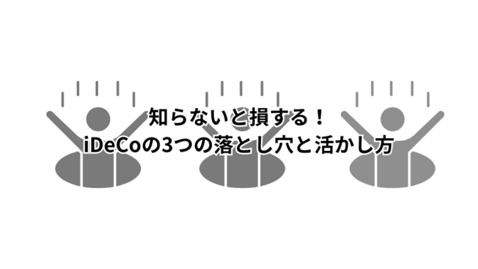 知らないと損する！iDeCoの3つの落とし穴と活かし方