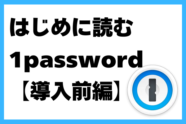 初心者向け！　はじめに読む1Password【導入前編】