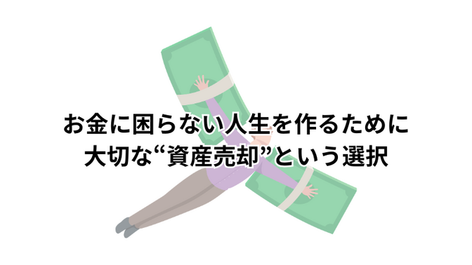 お金に困らない人生を作るために大切な“資産売却”という選択