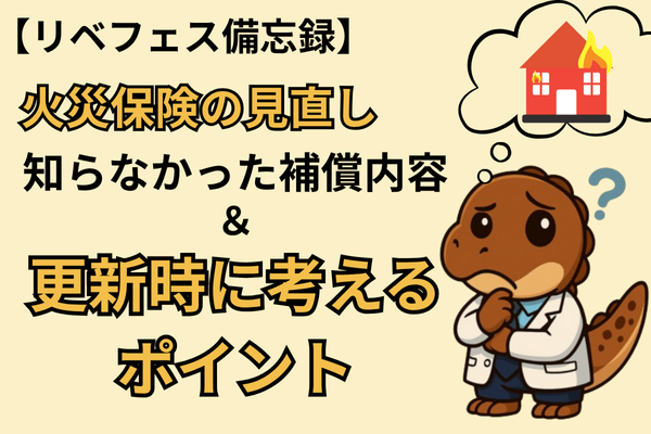 【リベフェス備忘録】火災保険の見直しで知らなかった補償内容と更新時に考えるポイント