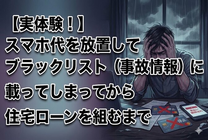【実体験！】スマホ代を放置してブラックリスト（事故情報）に載ってしまってから住宅ローンを組むまで