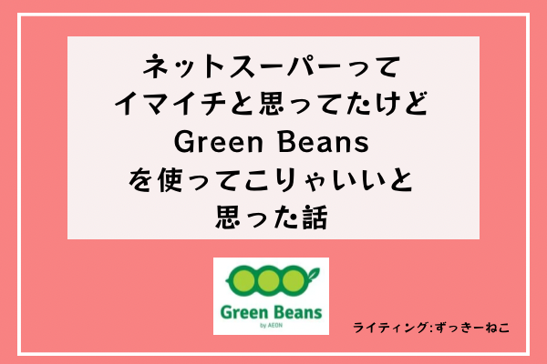 ネットスーパーってイマイチと思ってたけどGreenBeansを使ってこりゃいいと思った話