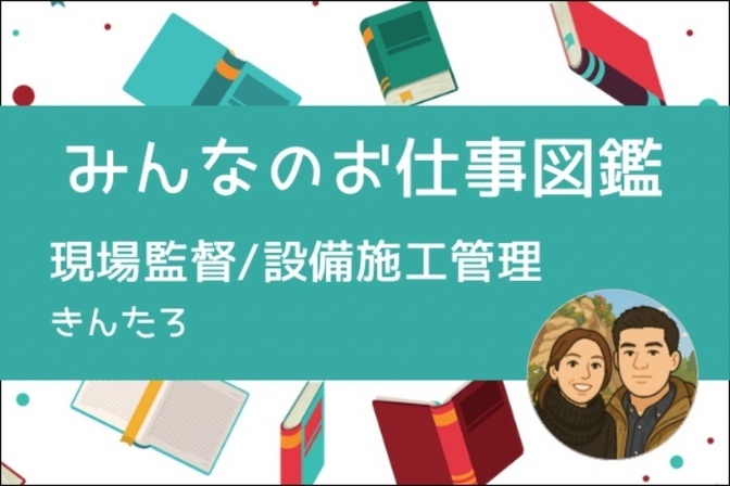 【みんなのお仕事図鑑】設備施工管理職／きんたろ － 建物に命を吹き込む血液