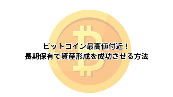 ビットコイン最高値付近！長期保有で資産形成を成功させる方法