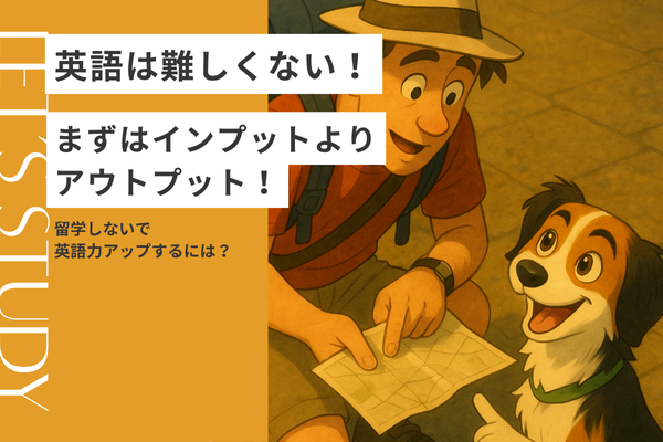 英語は難しくない！まずはインプットよりアウトプット！
