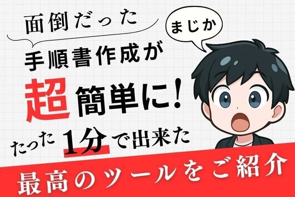 手順書作成がたった1分で作成！最高ツールをご紹介(^^)