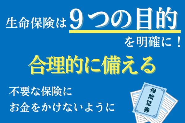 【生命保険は9つの目的別に考える】元保険募集人が生命保険の目的・備え方を簡潔にお伝えします。