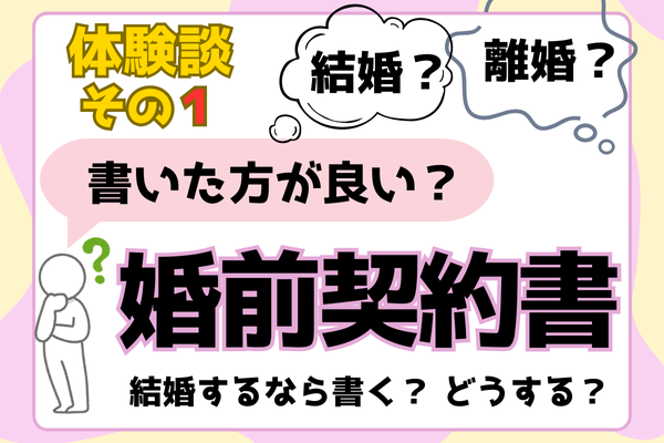 【その１】結婚するなら婚前契約書を作るべき？私のリアルな体験談