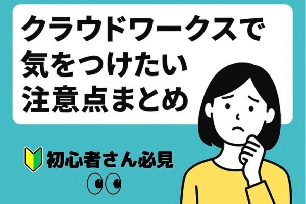 【体験談あり】初心者ウェブライター必見！クラウドワークスで気をつけたい注意点まとめ