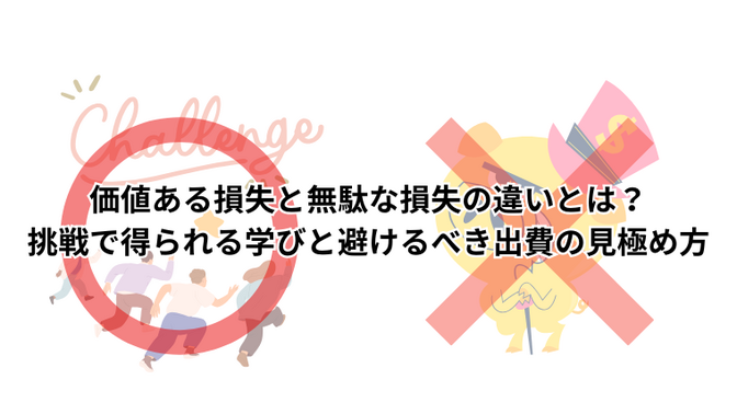 価値ある損失と無駄な損失の違いとは？挑戦で得られる学びと避けるべき出費の見極め方