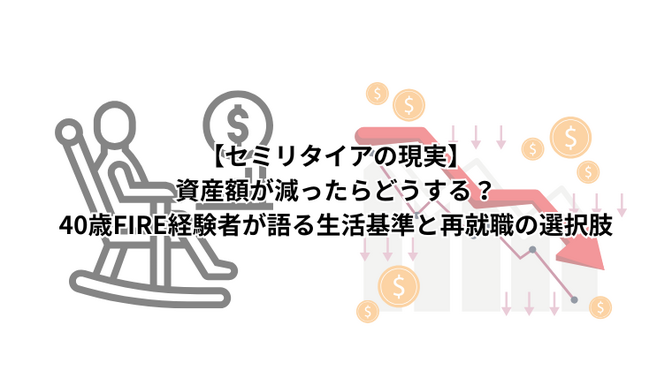 【セミリタイアの現実】資産額が減ったらどうする？40歳FIRE経験者が語る生活基準と再就職の選択肢