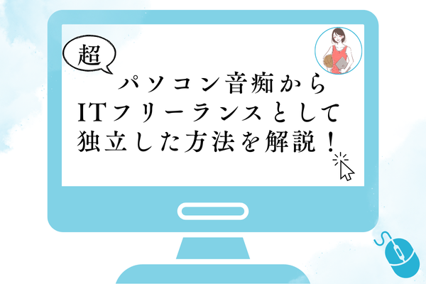【体験談】超パソコン音痴からITフリーランスになった方法を解説！