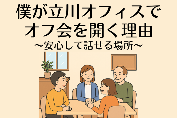僕が立川オフィスで繊細さんのオフ会を開く理由〜安心して話せる場所〜