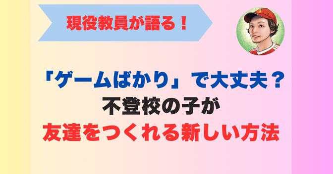 「ゲームばかり」で大丈夫？不登校の子が友達をつくれる新しい方法