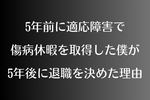 5年前に適応障害で傷病休暇を取得した僕が、その5年後に退職を決めた理由