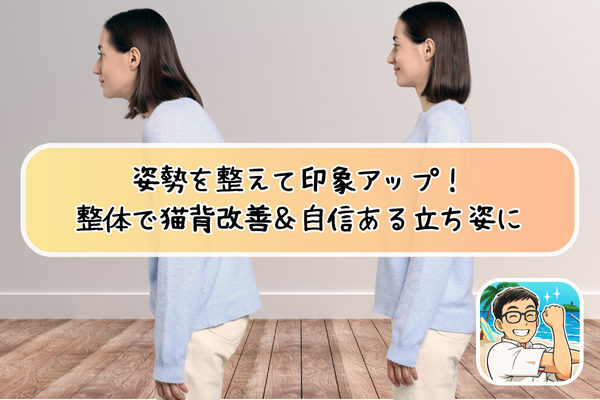 姿勢を整えて印象アップ！整体で猫背改善＆自信ある立ち姿に