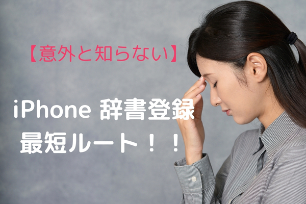 【作業効率化】案外知らない!?iPhoneの辞書への最短登録！！具体的な登録例も紹介！！