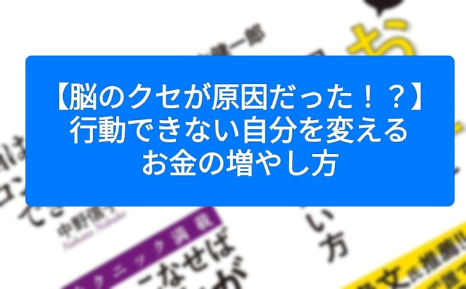 【脳のクセが原因だった！？】行動できない自分を変えるお金の増やし方
