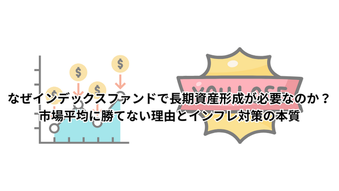 なぜインデックスファンドで長期資産形成が必要なのか？市場平均に勝てない理由とインフレ対策の本質