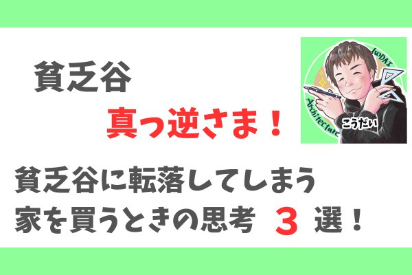 貧乏谷真っ逆さま！貧乏谷に転落してしまう家を買うときの思考３選！