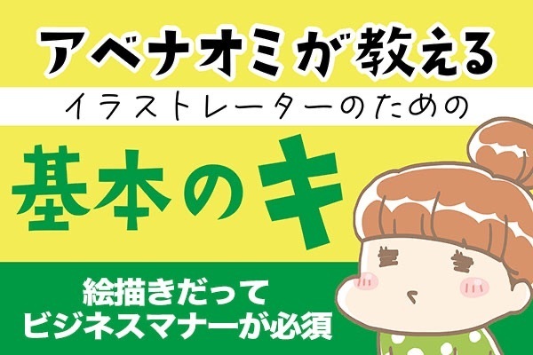 アベナオミが教えるイラストレーターのための基本のキ【絵描きだってビジネスマナーが必須】