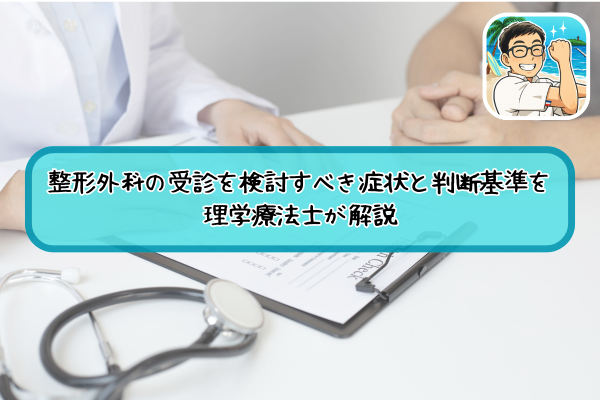 病院に行ったほうがいい？整形外科の受診を検討すべき症状と判断基準を理学療法士が解説