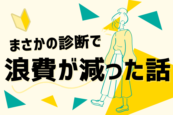 まさかの診断で浪費が減った話