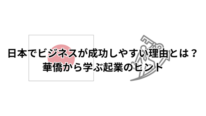 日本でビジネスが成功しやすい理由とは？華僑から学ぶ起業のヒント