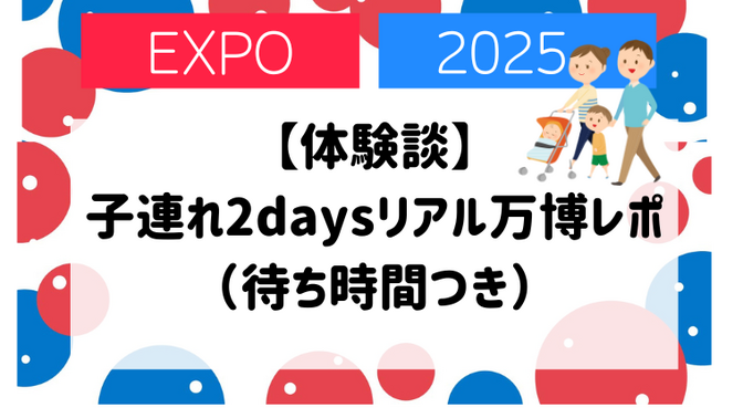 【体験談】子連れ2daysリアル万博レポ（待ち時間つき）