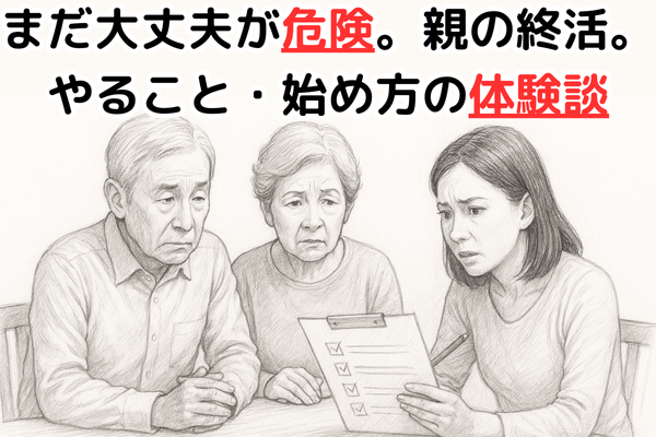 まだ大丈夫が危険|親の終活|やること|始め方|体験談