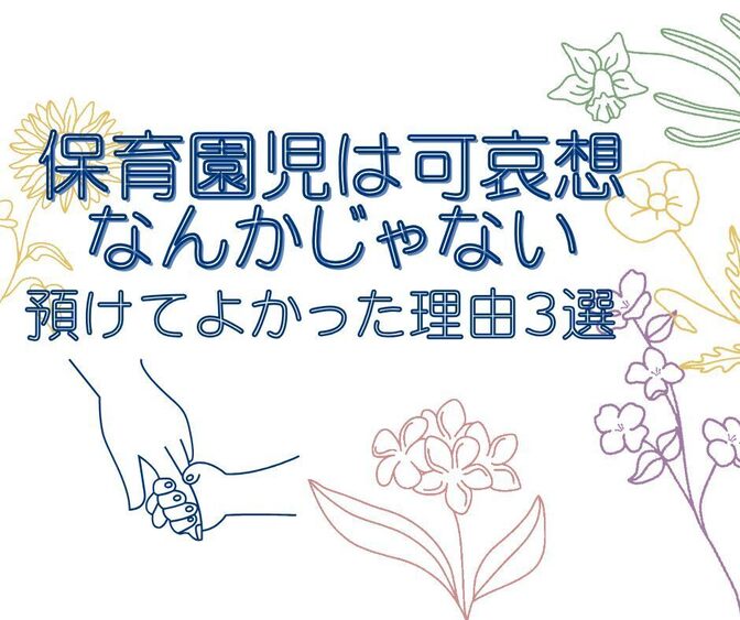 3歳児神話飛んでいけ⭐️保育園児は可哀想じゃない⭐️預けてよかった理由３選