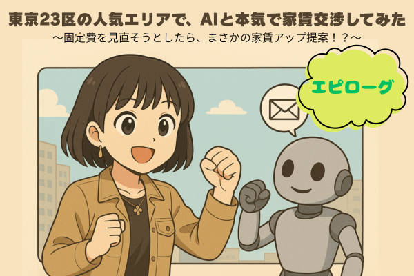 東京23区の人気エリアで、AIと本気で家賃交渉してみた(エピローグ)
