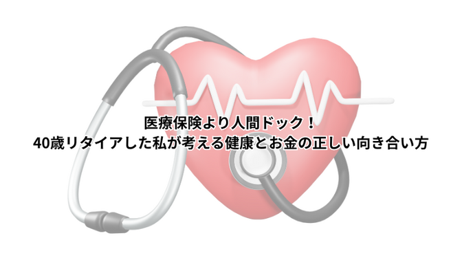 医療保険より人間ドック！40歳リタイアした私が考える健康とお金の正しい向き合い方